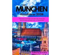 MÜNCHEN Reiseführer 2026: Reiserouten, Geheimtipps und kulinarische Hotspots mit Sicherheitstipps und Insiderwissen von Einheimischen