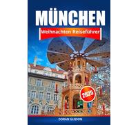 München Weihnachten Reiseführer 2025: Ein Urlaubserlebnis in Deutschland, entdecken Sie festliche Märkte, saisonale Köstlichkeiten, Traditionen und Abenteuer in ganz Bayern