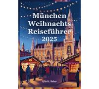München Weihnachts Reiseführer 2025: Eine festliche Reise durch Bayerns Winterwunderland