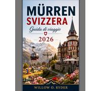 MÜRREN SVIZZERA GUIDA DI VIAGGIO 2026: Pianifica in modo più intelligente, esplora con sicurezza e vive le Alpi svizzere come un abitante del posto.