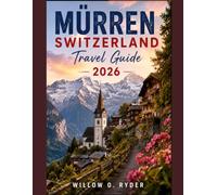 MÜRREN SWITZERLAND TRAVEL GUIDE 2026: Plan Smarter, Explore Confidently, and Experience the Swiss Alps Like a Local