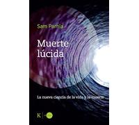 Muerte lúcida: La nueva ciencia de la vida y la muerte