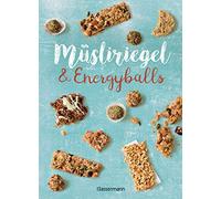 Müsliriegel und Energyballs. Die besten Rezepte für leckere Energiespender: Powersnacks für Beruf, Freizeit, Schule, Kindergarten oder einfach zwischendurch