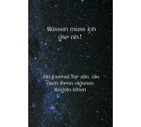Müssen muss ich gar nix!: Journal Notizbuch Notebook Funny Geschenk Tagebuch Gift