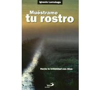 Muéstrame tu rostro : hacia la intimidad con Dios