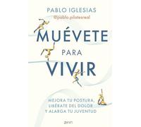 Muévete para vivir: Mejora tu postura, libérate del dolor y alarga tu juventud
