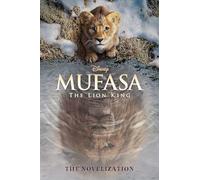 Mufasa: The Lion King Novelization: The Lion King; The Novelization