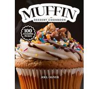MUFFIN DESSERT COOKBOOK: Mouthwatering Muffin Recipes: From Bakery-Style Classics to Creative Dessert Twists-Moist, Flavor-Packed Bakes for Every Skill Level, Craving, and Occasion