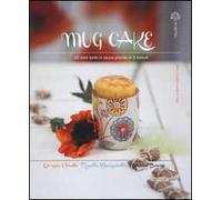 Mug cake. 30 mini torte in tazza pronte in 5 minuti