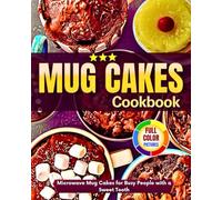 Mug Cakes Cookbook: Microwave Mug Cakes For Busy People With A Sweet Tooth With Full Color Pictures