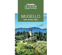Mugello. Storie, persone, cultura. Le guide ai sapori e ai piaceri