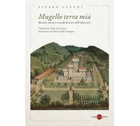 Mugello terra mia. Ricette, storie e ricordi di ieri e dell'altro