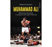 Muhammad Alì. Dalla boxe alla storia: il campione che sfidò l’America. Nuova ediz.