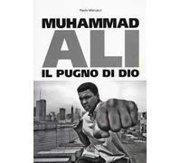 Muhammad Ali. Il pugno di dio