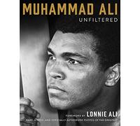 Muhammad Ali Unfiltered: Rare, Iconic, and Officially Authorized Photos of the Greatest