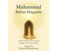 Muhammad Before Etiquette: Timeless lessons of the Prophet in language of modern etiquette.