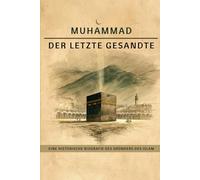 Muhammad, der letzte Gesandte: Eine historische Biografie des Gründers des Islam