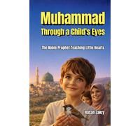 Muhammad Through a Child's Eyes: The Noble Prophet Teaching Little Hearts