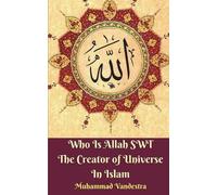 Muhammad Vandestra Who Is Allah SWT The Creator of Universe In Islam (Tascabile)