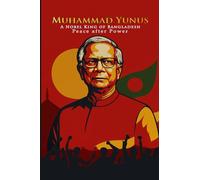 Muhammad Yunus: A Noble King of Bangladesh: Peace after Power