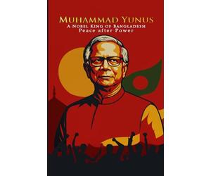 Muhammad Yunus: A Noble King of Bangladesh: Peace after Power