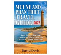 Mui Ne and Phan Thiet Travel Guide 2027: Sand Dunes, Beaches, Kitesurfing, Local Food and Practical Coastal Itineraries