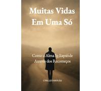 Muitas Vidas Em Uma Só: Como a Alma Se Expande Através dos Recomeços