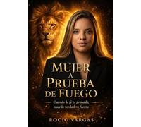 MUJER A PRUEBA DE FUEGO: Cuando la fe es probada, nace la verdadera fuerza