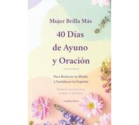 Mujer Brilla Más 40 Días de Ayuno y Oración: Guía Devocional Para Renovar tu Mente y Fortalecer tu Espíritu Porque los procesos no se evaden, se enfrentan