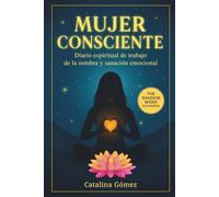 Mujer Consciente: Diario Espiritual de Trabajo de la Sombra y Sanación Emocional - The Shadow Work en Español para Sanar Heridas del Alma y Reconectar con tu Esencia