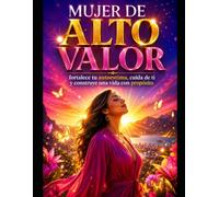 MUJER DE ALTO VALOR fortalece tu autoestima, cuida de ti y construye una vida con propósito