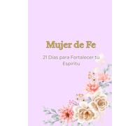Mujer de Fe: 21 Días para Fortalecer tu Espíritu
