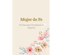 Mujer de Fe: 21 Días para Fortalecer tu Espíritu