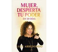 MUJER, DESPIERTA TU PODER EN 30 DÍAS: Un método práctico de reprogramación mental y emocional para mujeres que están listas para sanar su autoestima y despertar su poder en 30 días
