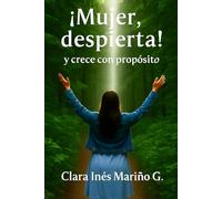 ¡Mujer Despierta!: Y crece con propósito