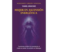 Mujer en ascensión energética: Transmutar el dolor en consciencia, el miedo en poder, la sumisión en liderazgo