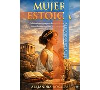 MUJER ESTOICA: Sabiduría antigua para dominar tu atención, vencer la comparación y vivir con propósito.