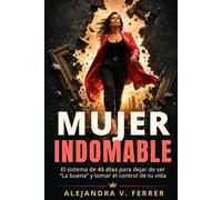 MUJER INDOMABLE: El sistema de 45 días para dejar de ser "La buena" y tomar el control de tu vida