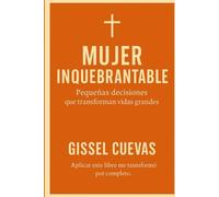 MUJER INQUEBRANTABLE - GISSEL CUEVAS: Pequeñas decisiones que transforman vidas grandes