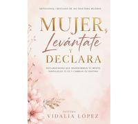 Mujer, Levántate Y Declara: DEVOCIONAL CRISTIANO DE 365 DIAS PARA MUJERES