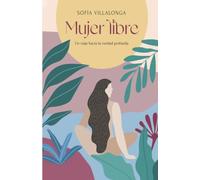 Mujer libre: Un viaje hacia tu verdad profunda