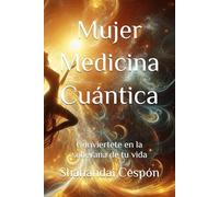 Mujer Medicina Cuántica: Conviertete en la soberana de tu vida