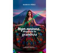 Mujer mexicana, despierta tu grandeza: Segunda edición, corregida y aumentada