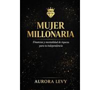 Mujer millonaria: Finanzas y mentalidad de riqueza para tu independencia