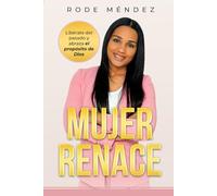 Mujer Renace: Liberate del pasado y abraza el proposito de Dios