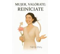 Mujer, Valórate: Reiníciate: Recupera tu identidad, renueva tu mente y despierta la versión valiente que Dios diseñó en ti