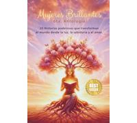MUJERES BRILLANTES, SEXTA ANTOLOGÍA: 20 Historias Poderosas Que Transforman El Mundo Desde La Luz, La Sabiduría y El Amor