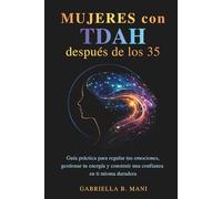 Mujeres con TDAH después de los 35: Guía práctica para regular tus emociones, gestionar tu energía y construir una confianza en ti misma duradera