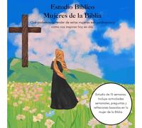 Mujeres de la Biblia, Estudio Bíblico: Qué podemos aprender de estas mujeres extraordinarias y cómo nos inspiran hoy en día.