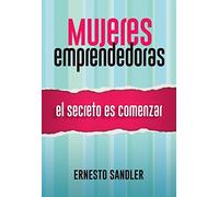 Mujeres Emprendedoras - El Secreto Es Comenzar
